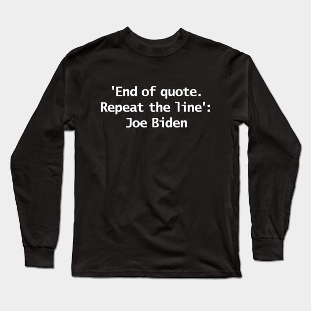 End Of Quote Repeat The Line Joe Biden Typography Long Sleeve T-Shirt by ellenhenryart